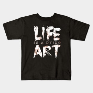 Life Is A Dying Art Kids T-Shirt